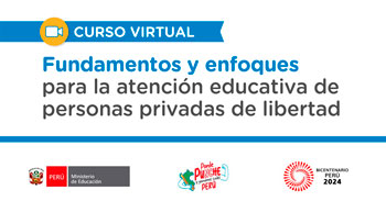 Curso virtual gratuito Fundamentos y enfoques para la atención educativa de personas privadas de libertad  del MINEDU