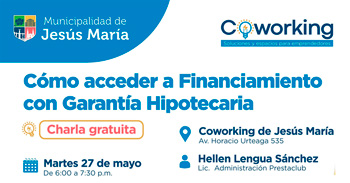  Charla presencial gratis  Cómo acceder a financiamiento con garantía hipotecaria de la Municipalidad de Jesús María